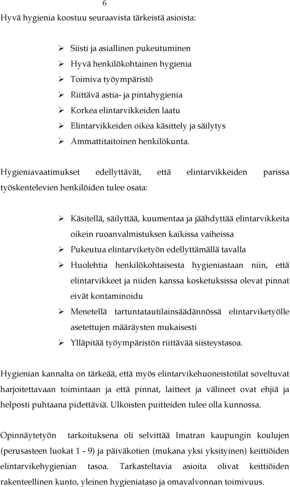 Hygieniavaatimukset edellyttävät, että elintarvikkeiden parissa työskentelevien henkilöiden tulee osata: Käsitellä, säilyttää, kuumentaa ja jäähdyttää elintarvikkeita oikein ruoanvalmistuksen