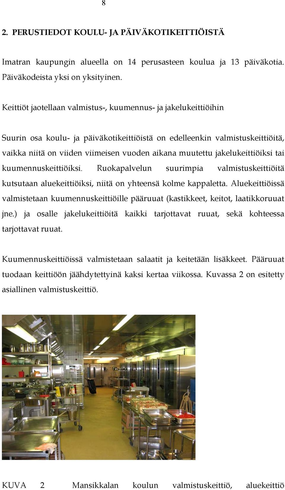 jakelukeittiöiksi tai kuumennuskeittiöiksi. Ruokapalvelun suurimpia valmistuskeittiöitä kutsutaan aluekeittiöiksi, niitä on yhteensä kolme kappaletta.