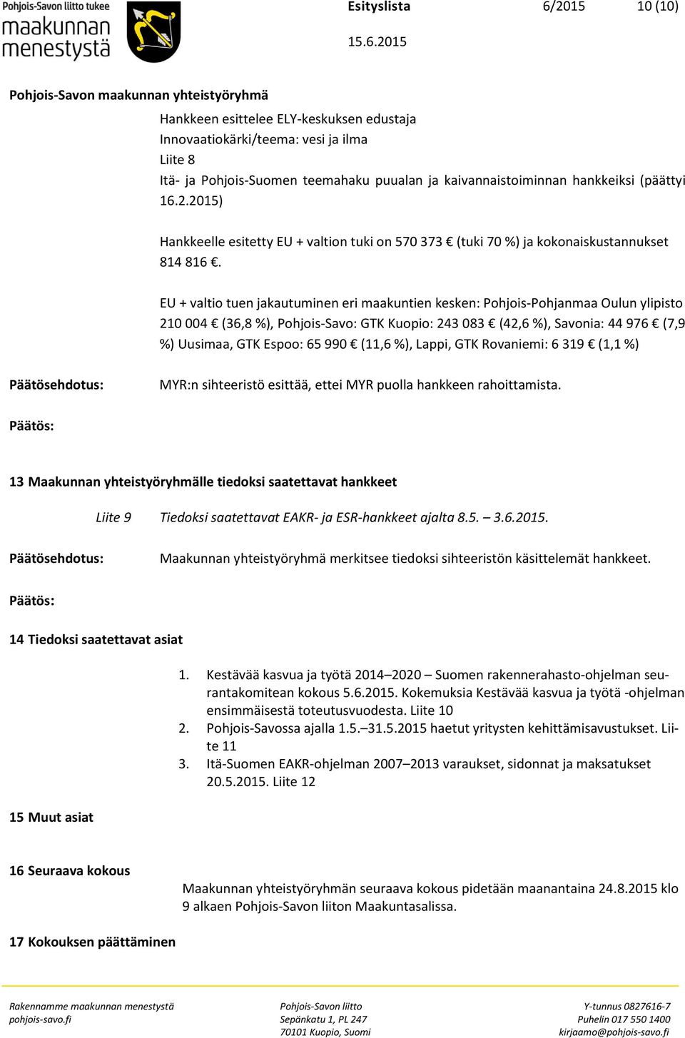 EU + valtio tuen jakautuminen eri maakuntien kesken: Pohjois-Pohjanmaa Oulun ylipisto 210 004 (36,8 %), Pohjois-Savo: GTK Kuopio: 243 083 (42,6 %), Savonia: 44 976 (7,9 %) Uusimaa, GTK Espoo: 65 990