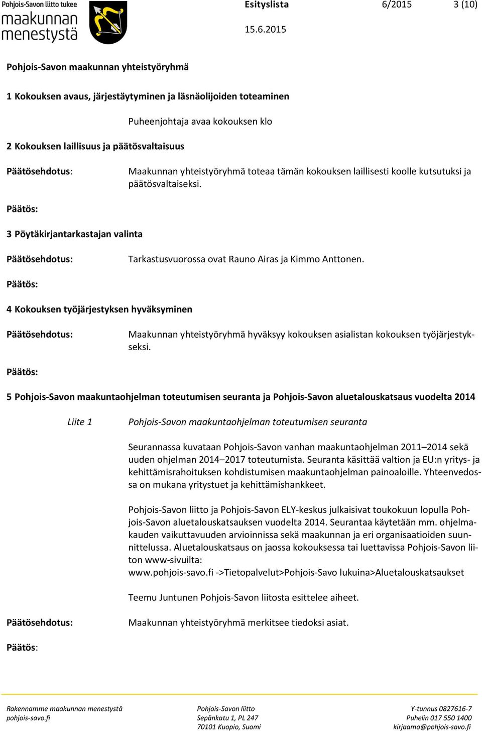 4 Kokouksen työjärjestyksen hyväksyminen Maakunnan yhteistyöryhmä hyväksyy kokouksen asialistan kokouksen työjärjestykseksi.