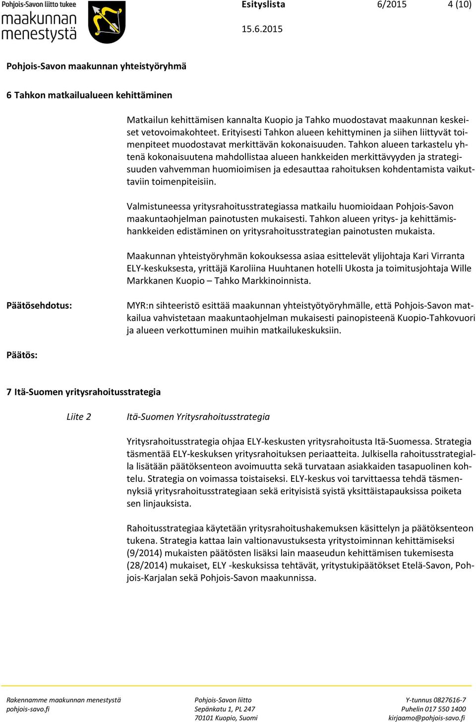 Tahkon alueen tarkastelu yhtenä kokonaisuutena mahdollistaa alueen hankkeiden merkittävyyden ja strategisuuden vahvemman huomioimisen ja edesauttaa rahoituksen kohdentamista vaikuttaviin