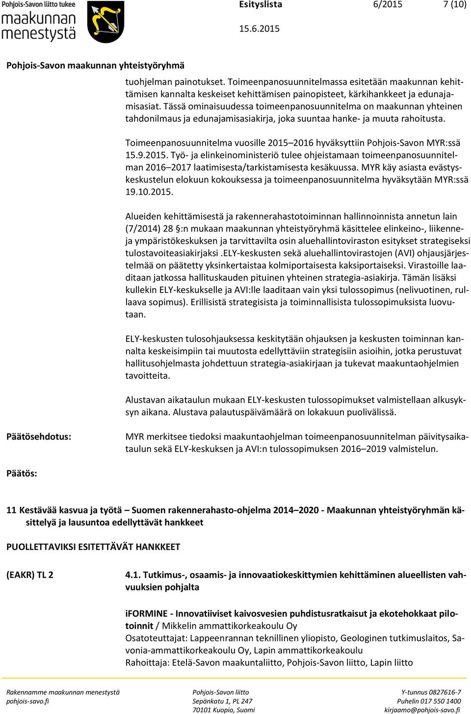 Toimeenpanosuunnitelma vuosille 2015 2016 hyväksyttiin Pohjois-Savon MYR:ssä 15.9.2015. Työ- ja elinkeinoministeriö tulee ohjeistamaan toimeenpanosuunnitelman 2016 2017 laatimisesta/tarkistamisesta kesäkuussa.