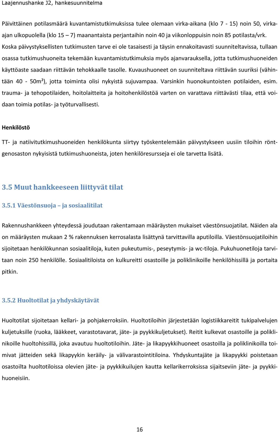 Koska päivystyksellisten tutkimusten tarve ei ole tasaisesti ja täysin ennakoitavasti suunniteltavissa, tullaan osassa tutkimushuoneita tekemään kuvantamistutkimuksia myös ajanvarauksella, jotta