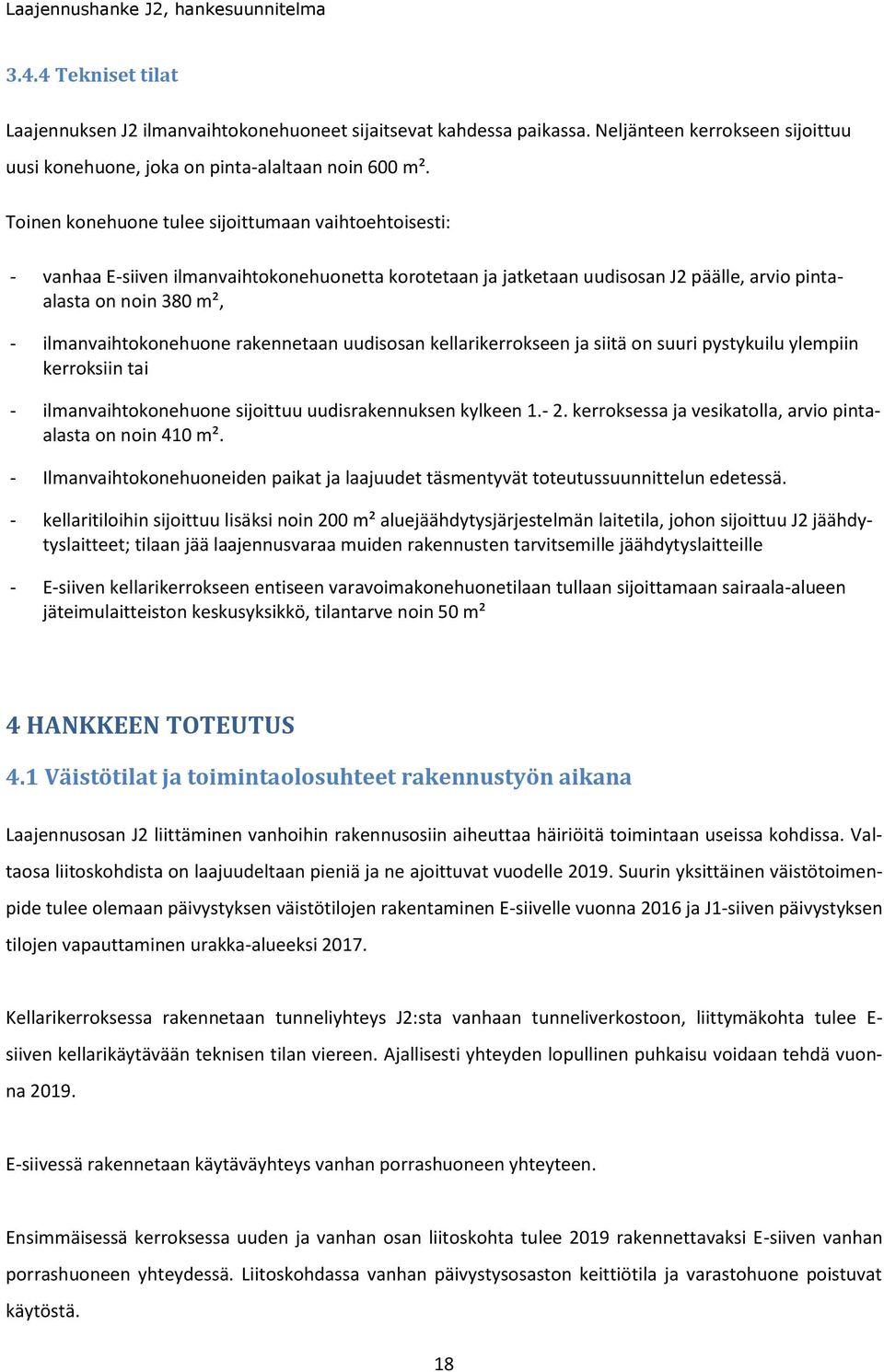 Toinen konehuone tulee sijoittumaan vaihtoehtoisesti: - vanhaa E-siiven ilmanvaihtokonehuonetta korotetaan ja jatketaan uudisosan J2 päälle, arvio pintaalasta on noin 380 m², - ilmanvaihtokonehuone