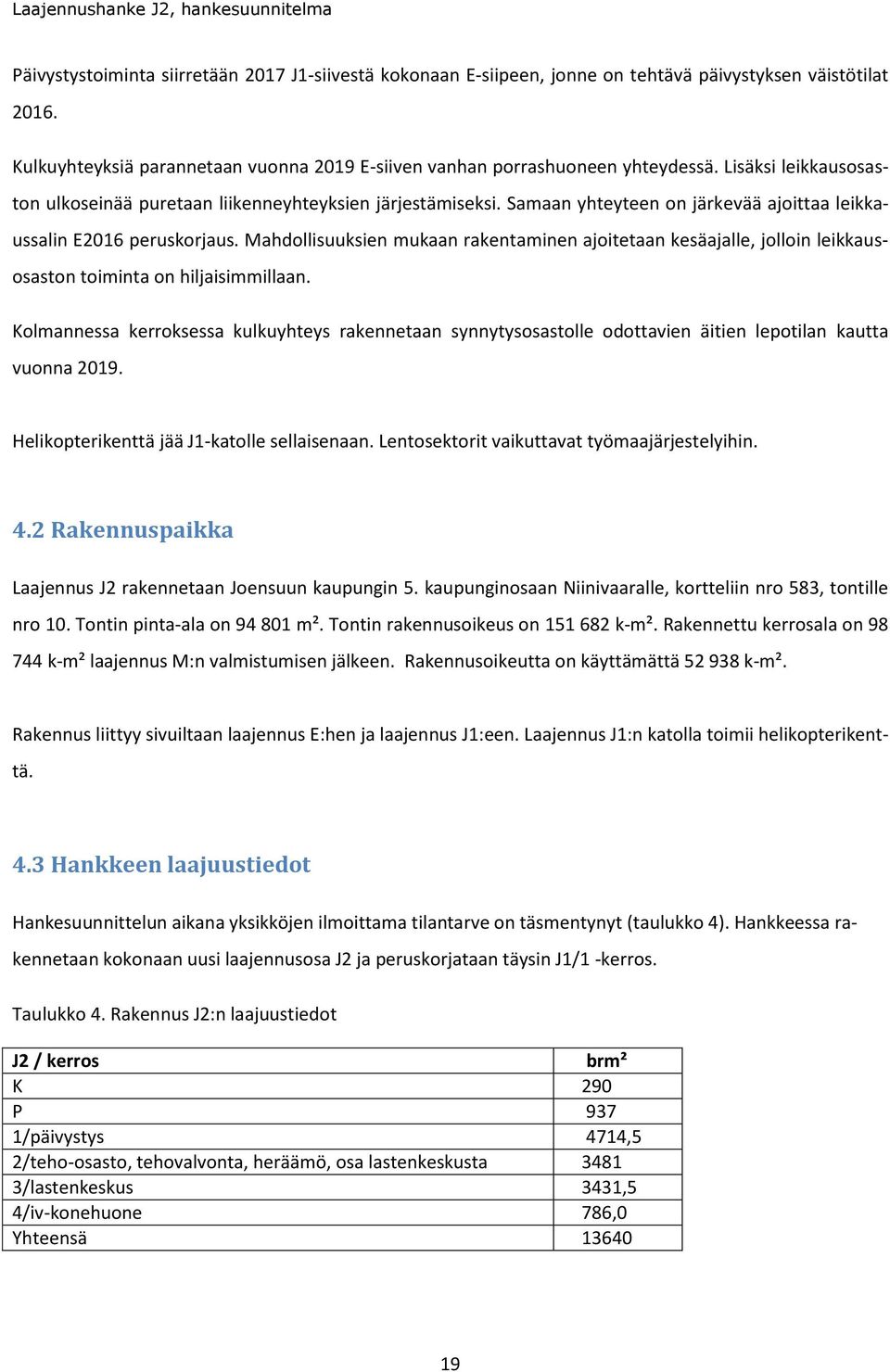 Samaan yhteyteen on järkevää ajoittaa leikkaussalin E2016 peruskorjaus. Mahdollisuuksien mukaan rakentaminen ajoitetaan kesäajalle, jolloin leikkausosaston toiminta on hiljaisimmillaan.