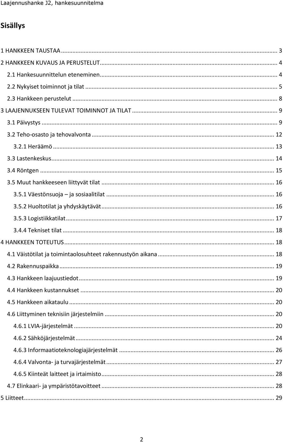 5 Muut hankkeeseen liittyvät tilat... 16 3.5.1 Väestönsuoja ja sosiaalitilat... 16 3.5.2 Huoltotilat ja yhdyskäytävät... 16 3.5.3 Logistiikkatilat... 17 3.4.4 Tekniset tilat... 18 4 HANKKEEN TOTEUTUS.