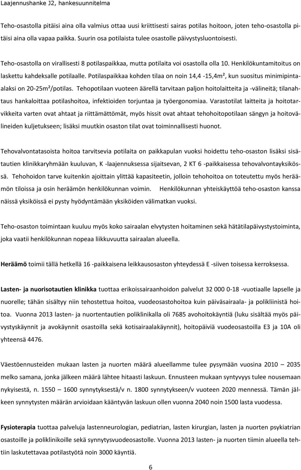 Henkilökuntamitoitus on laskettu kahdeksalle potilaalle. Potilaspaikkaa kohden tilaa on noin 14,4-15,4m², kun suositus minimipintaalaksi on 20-25m²/potilas.