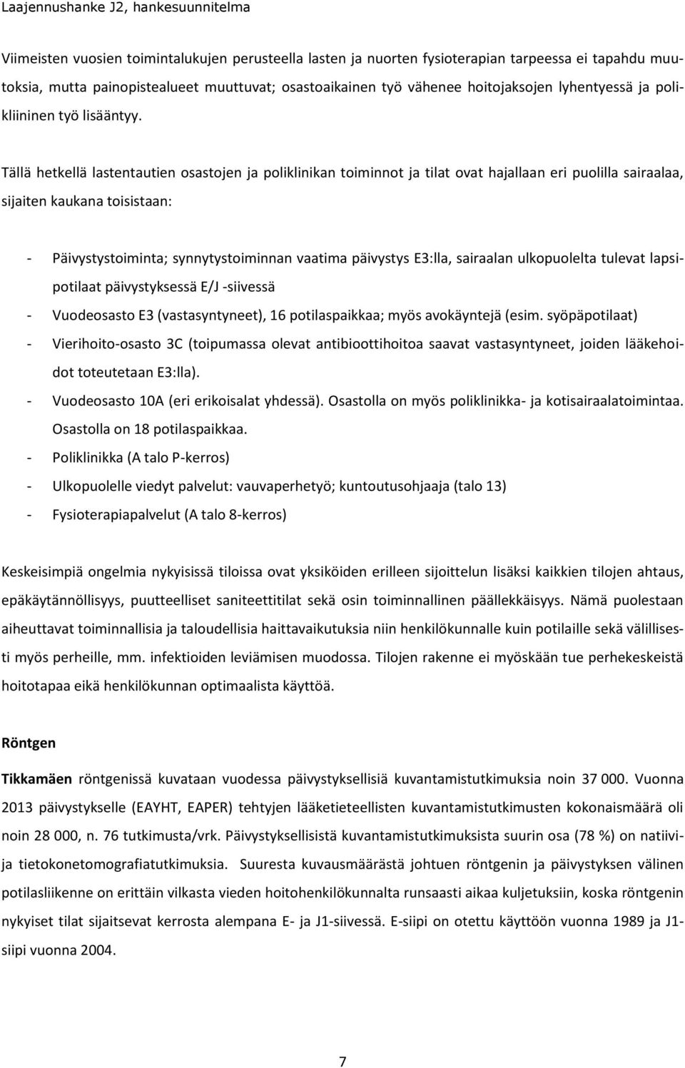 Tällä hetkellä lastentautien osastojen ja poliklinikan toiminnot ja tilat ovat hajallaan eri puolilla sairaalaa, sijaiten kaukana toisistaan: - Päivystystoiminta; synnytystoiminnan vaatima päivystys