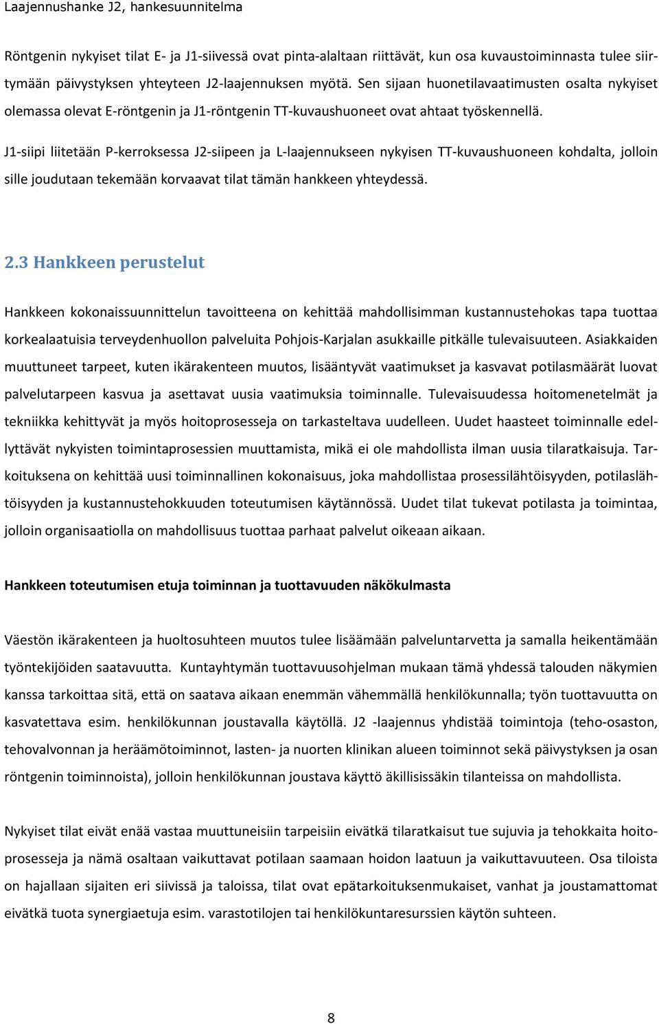 J1-siipi liitetään P-kerroksessa J2-siipeen ja L-laajennukseen nykyisen TT-kuvaushuoneen kohdalta, jolloin sille joudutaan tekemään korvaavat tilat tämän hankkeen yhteydessä. 2.