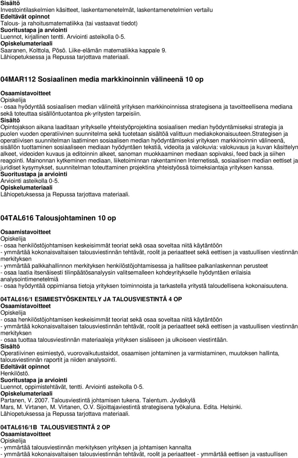 04MAR112 Sosiaalinen media markkinoinnin välineenä 10 op - osaa hyödyntää sosiaalisen median välineitä yrityksen markkinoinnissa strategisena ja tavoitteellisena mediana sekä toteuttaa