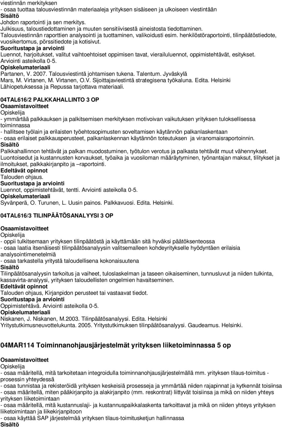 henkilöstöraportointi, tilinpäätöstiedote, vuosikertomus, pörssitiedote ja kotisivut. Luennot, harjoitukset, valitut vaihtoehtoiset oppimisen tavat, vierailuluennot, oppimistehtävät, esitykset.