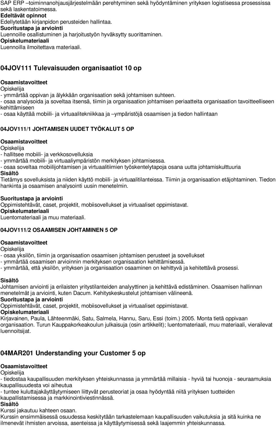 04JOV111 Tulevaisuuden organisaatiot 10 op - ymmärtää oppivan ja älykkään organisaation sekä johtamisen suhteen.