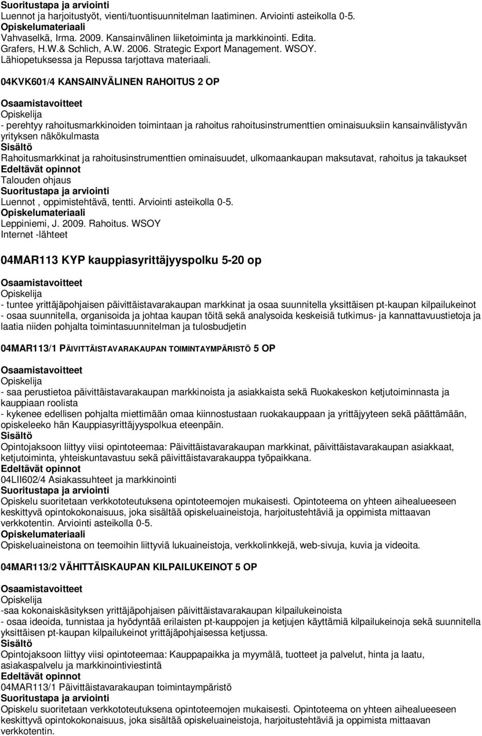 04KVK601/4 KANSAINVÄLINEN RAHOITUS 2 OP - perehtyy rahoitusmarkkinoiden toimintaan ja rahoitus rahoitusinstrumenttien ominaisuuksiin kansainvälistyvän yrityksen näkökulmasta Rahoitusmarkkinat ja