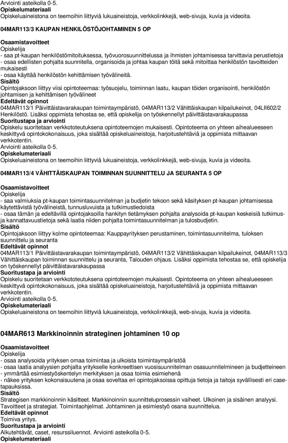 organisoida ja johtaa kaupan töitä sekä mitoittaa henkilöstön tavoitteiden mukaisesti - osaa käyttää henkilöstön kehittämisen työvälineitä.