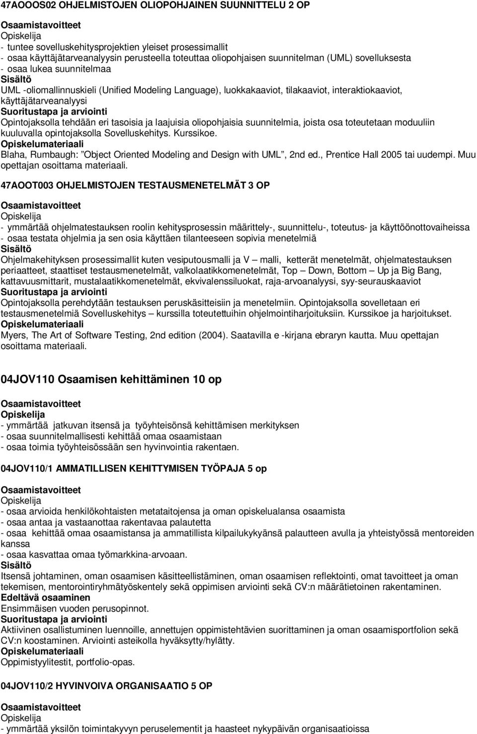 ja laajuisia oliopohjaisia suunnitelmia, joista osa toteutetaan moduuliin kuuluvalla opintojaksolla Sovelluskehitys. Kurssikoe. Blaha, Rumbaugh: Object Oriented Modeling and Design with UML, 2nd ed.