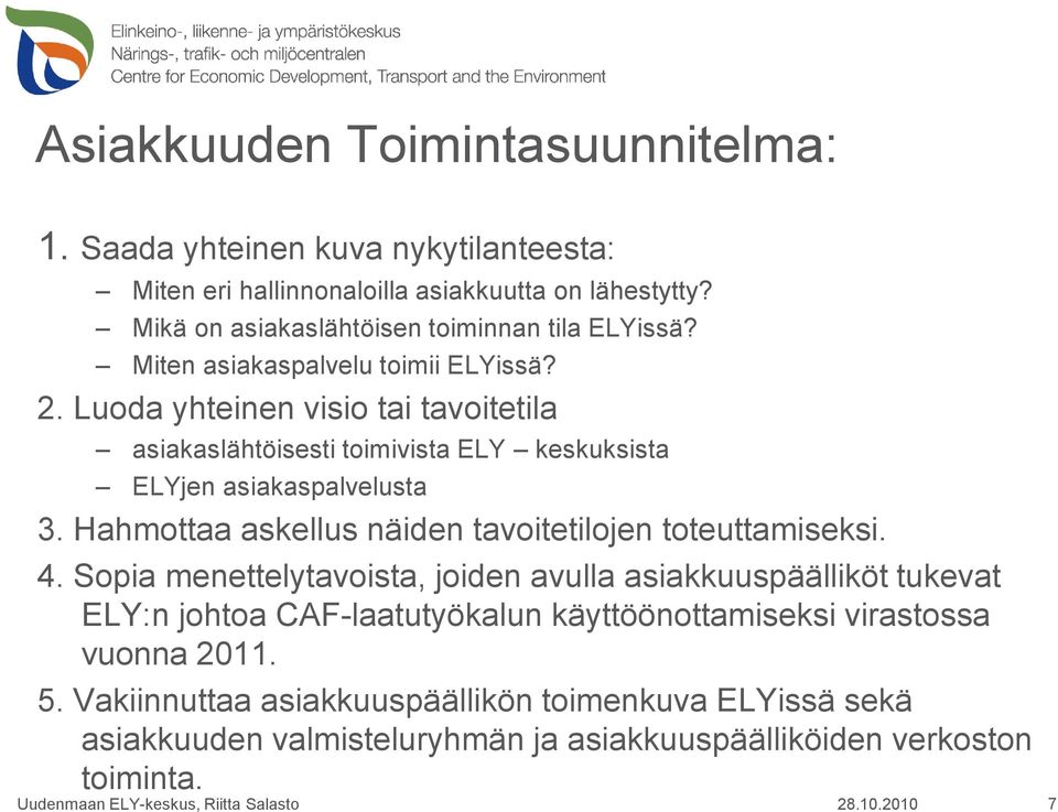 Luoda yhteinen visio tai tavoitetila asiakaslähtöisesti toimivista ELY keskuksista ELYjen asiakaspalvelusta 3.