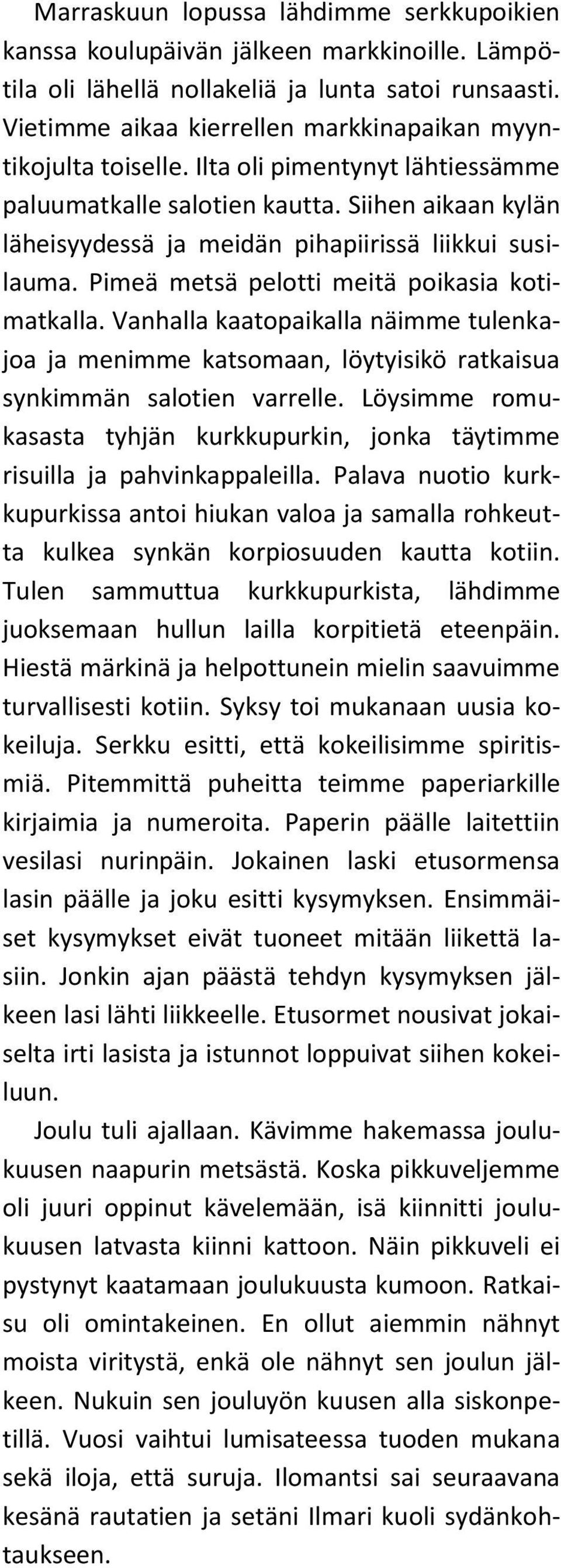 Siihen aikaan kylän läheisyydessä ja meidän pihapiirissä liikkui susilauma. Pimeä metsä pelotti meitä poikasia kotimatkalla.