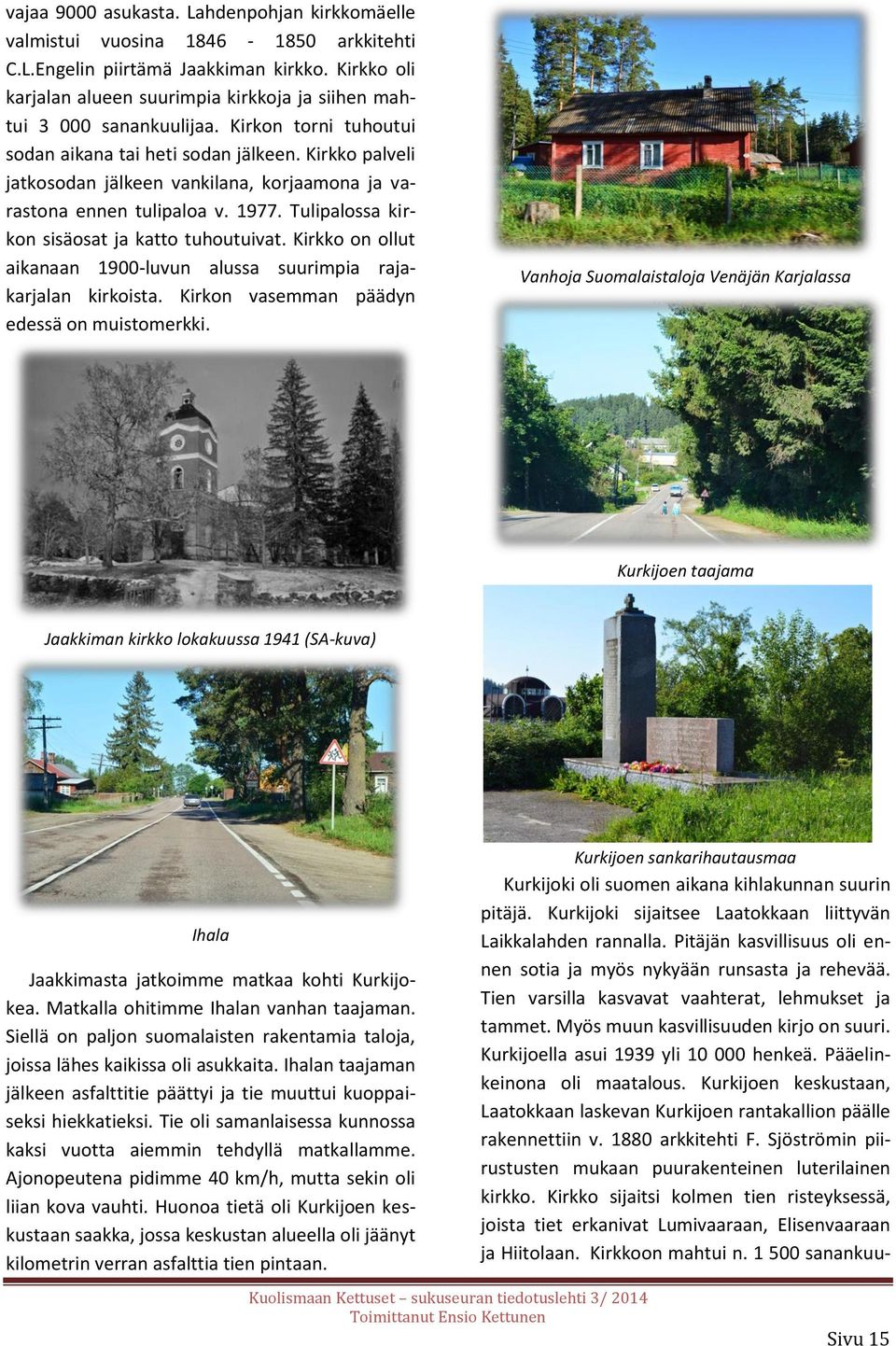 Kirkko palveli jatkosodan jälkeen vankilana, korjaamona ja varastona ennen tulipaloa v. 1977. Tulipalossa kirkon sisäosat ja katto tuhoutuivat.