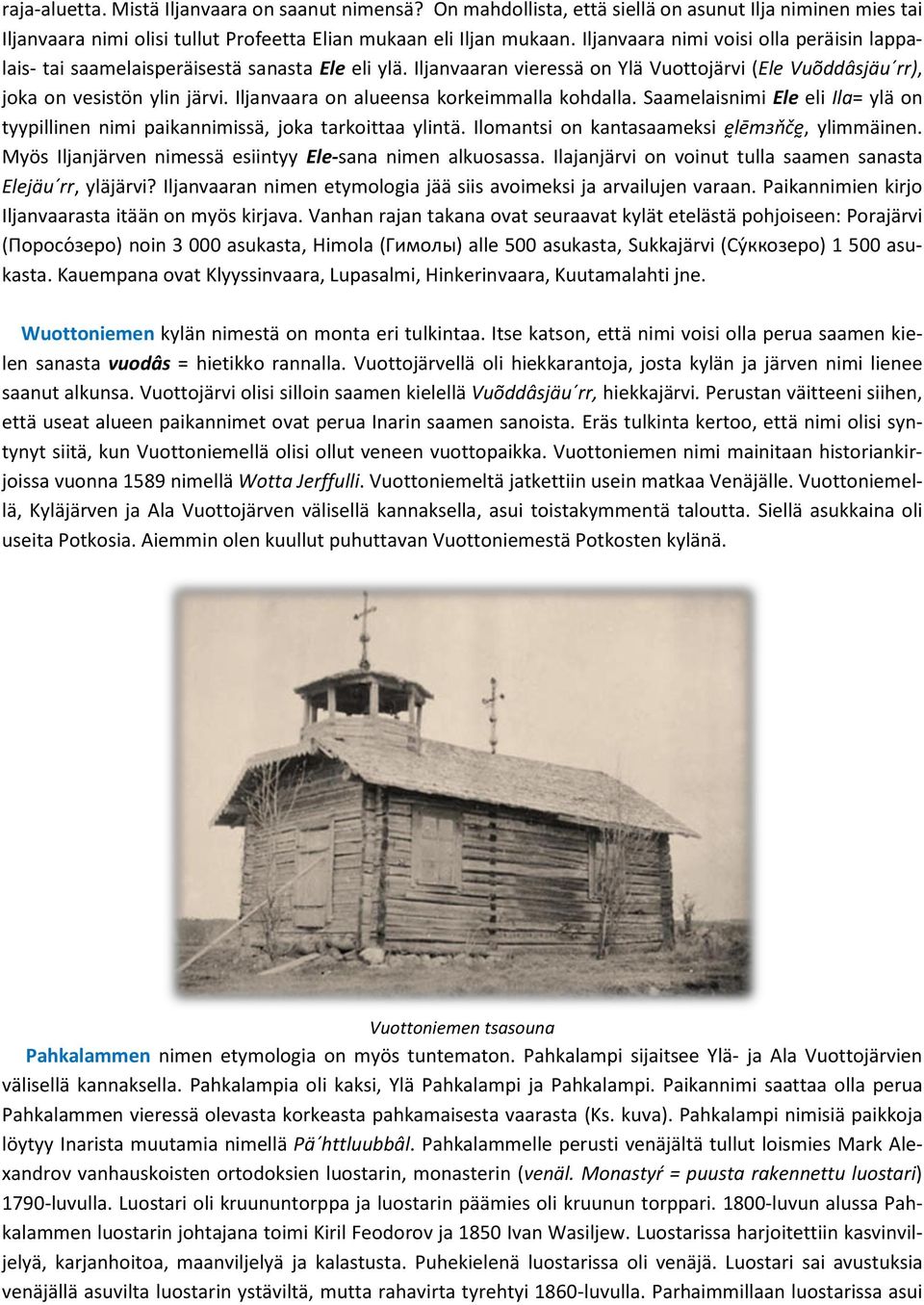 Iljanvaara on alueensa korkeimmalla kohdalla. Saamelaisnimi Ele eli Ila= ylä on tyypillinen nimi paikannimissä, joka tarkoittaa ylintä. Ilomantsi on kantasaameksi ḛlēmɜňčḛ, ylimmäinen.