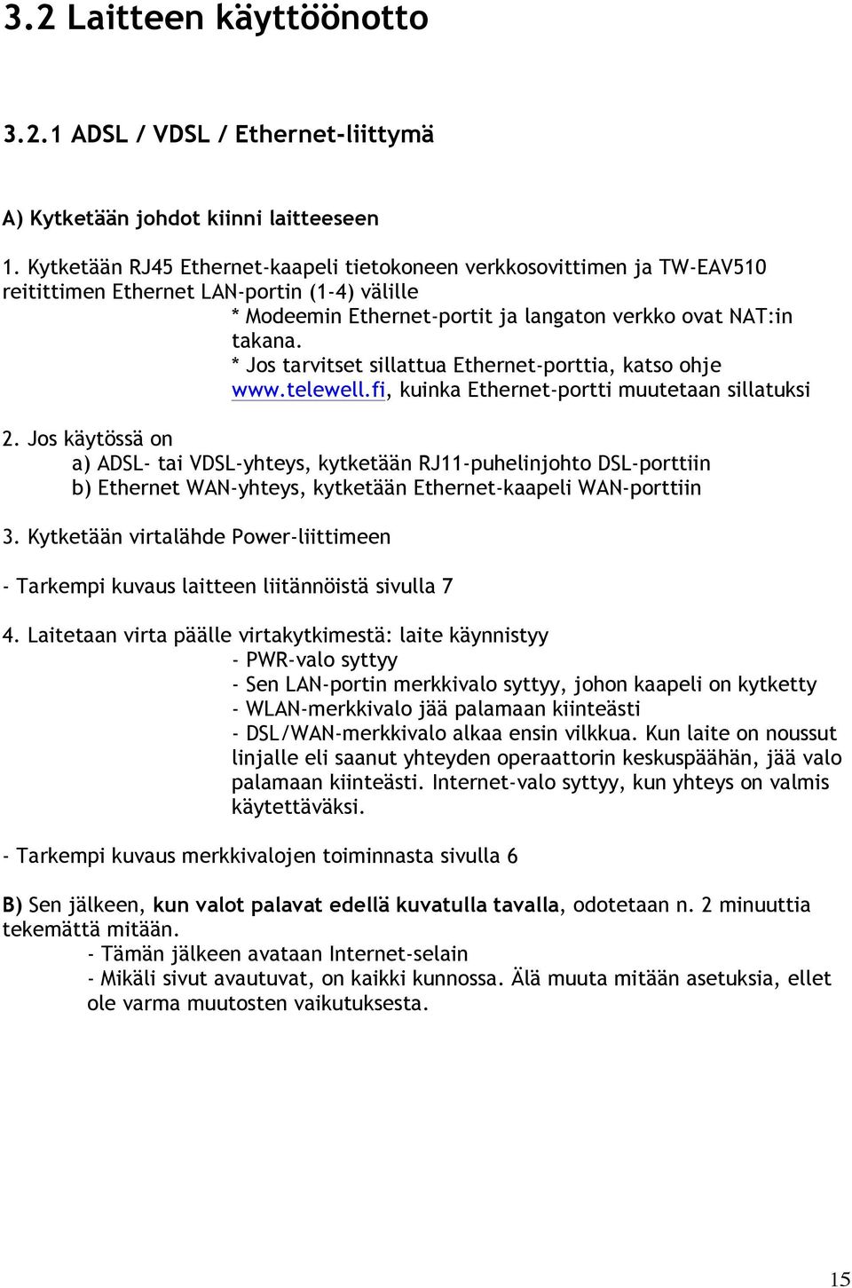 * Jos tarvitset sillattua Ethernet-porttia, katso ohje www.telewell.fi, kuinka Ethernet-portti muutetaan sillatuksi 2.