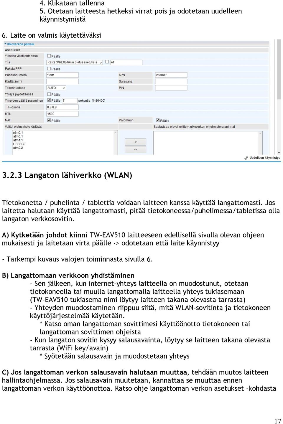 Jos laitetta halutaan käyttää langattomasti, pitää tietokoneessa/puhelimessa/tabletissa olla langaton verkkosovitin.