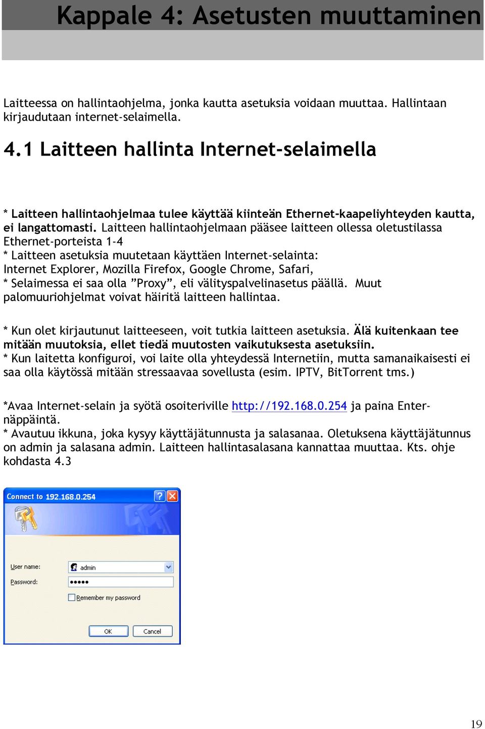 Safari, * Selaimessa ei saa olla Proxy, eli välityspalvelinasetus päällä. Muut palomuuriohjelmat voivat häiritä laitteen hallintaa. * Kun olet kirjautunut laitteeseen, voit tutkia laitteen asetuksia.