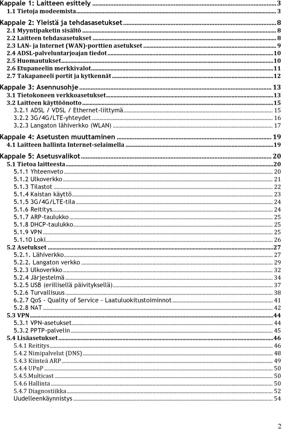 1 Tietokoneen verkkoasetukset... 13 3.2 Laitteen käyttöönotto... 15 3.2.1 ADSL / VDSL / Ethernet-liittymä... 15 3.2.2 3G/4G/LTE-yhteydet... 16 3.2.3 Langaton lähiverkko (WLAN).