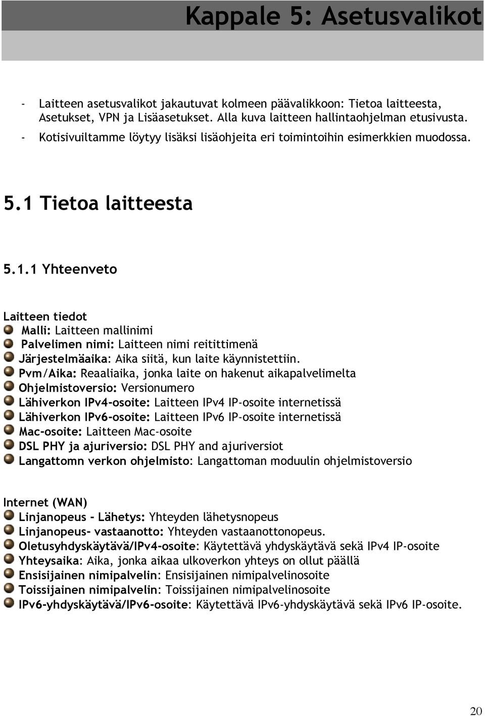 Tietoa laitteesta 5.1.1 Yhteenveto Laitteen tiedot Malli: Laitteen mallinimi Palvelimen nimi: Laitteen nimi reitittimenä Järjestelmäaika: Aika siitä, kun laite käynnistettiin.