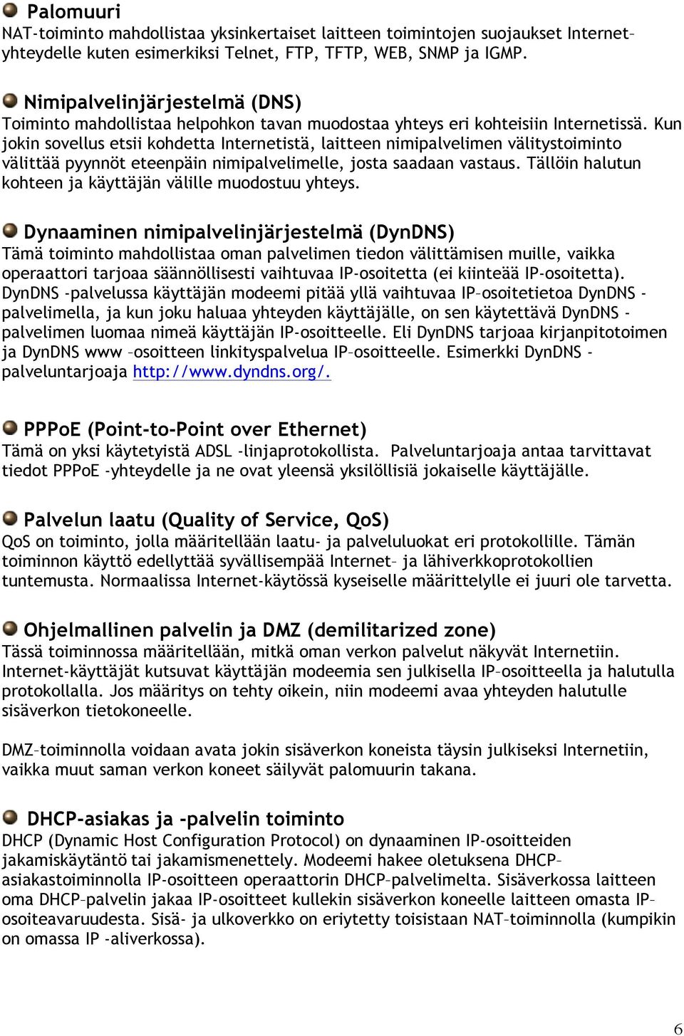 Kun jokin sovellus etsii kohdetta Internetistä, laitteen nimipalvelimen välitystoiminto välittää pyynnöt eteenpäin nimipalvelimelle, josta saadaan vastaus.