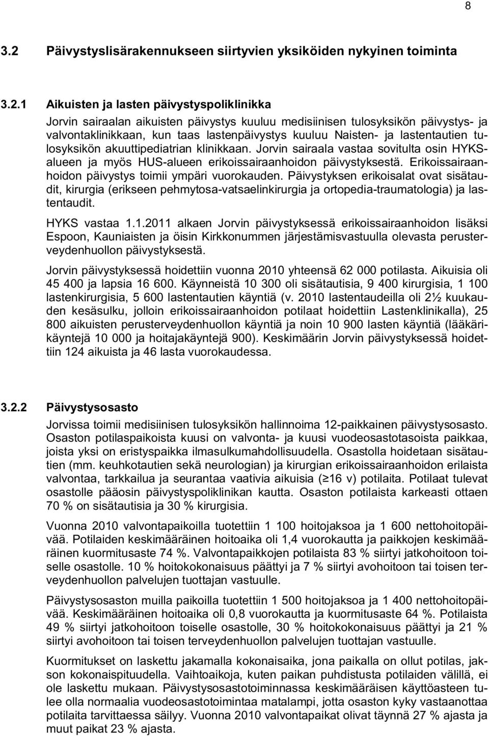 1 Aikuisten ja lasten päivystyspoliklinikka Jorvin sairaalan aikuisten päivystys kuuluu medisiinisen tulosyksikön päivystys- ja valvontaklinikkaan, kun taas lastenpäivystys kuuluu Naisten- ja