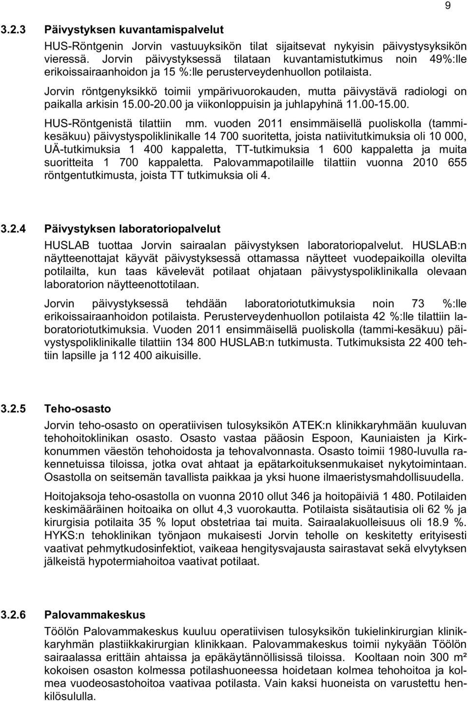 Jorvin röntgenyksikkö toimii ympärivuorokauden, mutta päivystävä radiologi on paikalla arkisin 15.00-20.00 ja viikonloppuisin ja juhlapyhinä 11.00-15.00. HUS-Röntgenistä tilattiin mm.