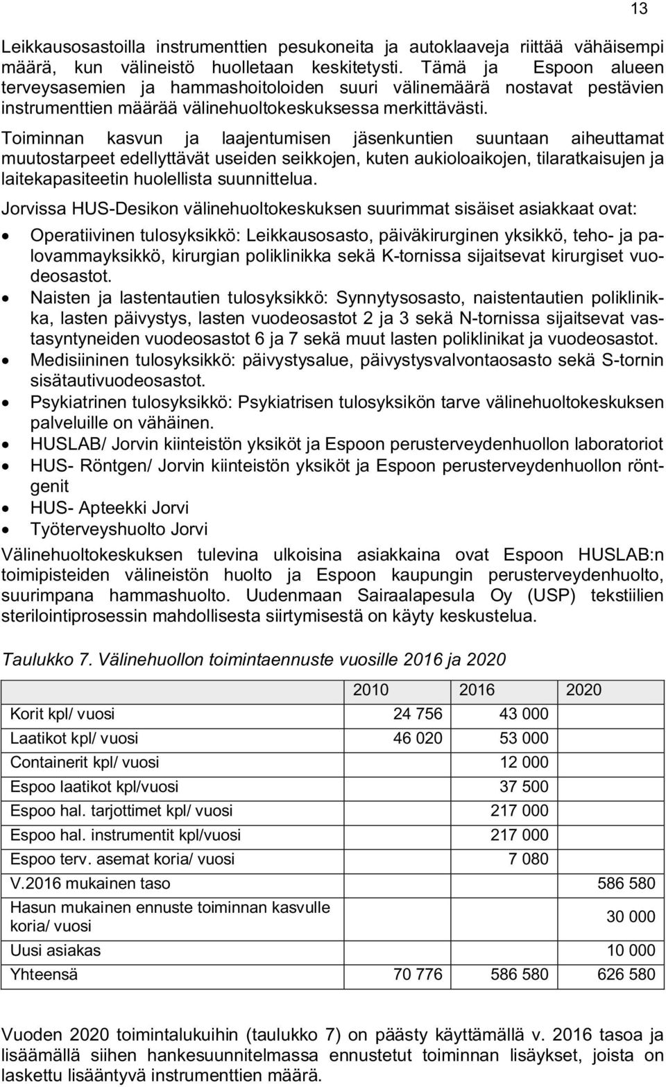 Toiminnan kasvun ja laajentumisen jäsenkuntien suuntaan aiheuttamat muutostarpeet edellyttävät useiden seikkojen, kuten aukioloaikojen, tilaratkaisujen ja laitekapasiteetin huolellista suunnittelua.