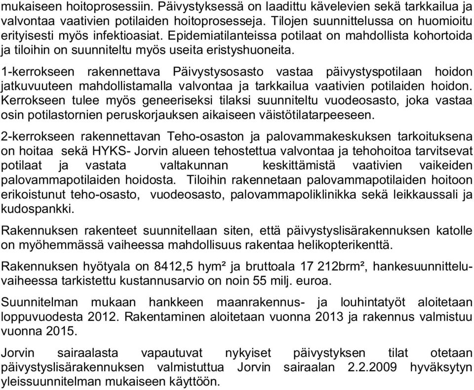 1-kerrokseen rakennettava Päivystysosasto vastaa päivystyspotilaan hoidon jatkuvuuteen mahdollistamalla valvontaa ja tarkkailua vaativien potilaiden hoidon.