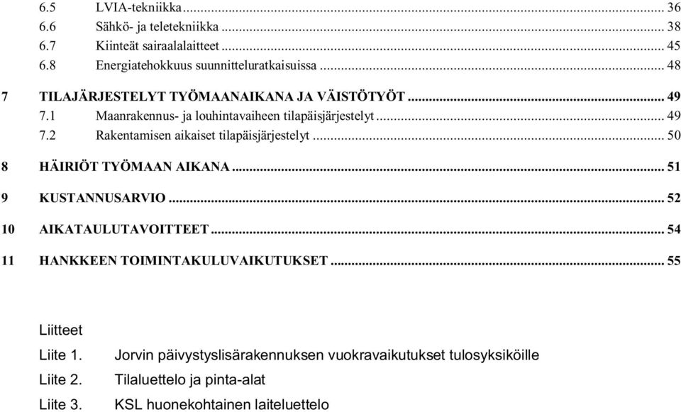 .. 50 8 HÄIRIÖT TYÖMAAN AIKANA... 51 9 KUSTANNUSARVIO... 52 10 AIKATAULUTAVOITTEET... 54 11 HANKKEEN TOIMINTAKULUVAIKUTUKSET... 55 Liitteet Liite 1.