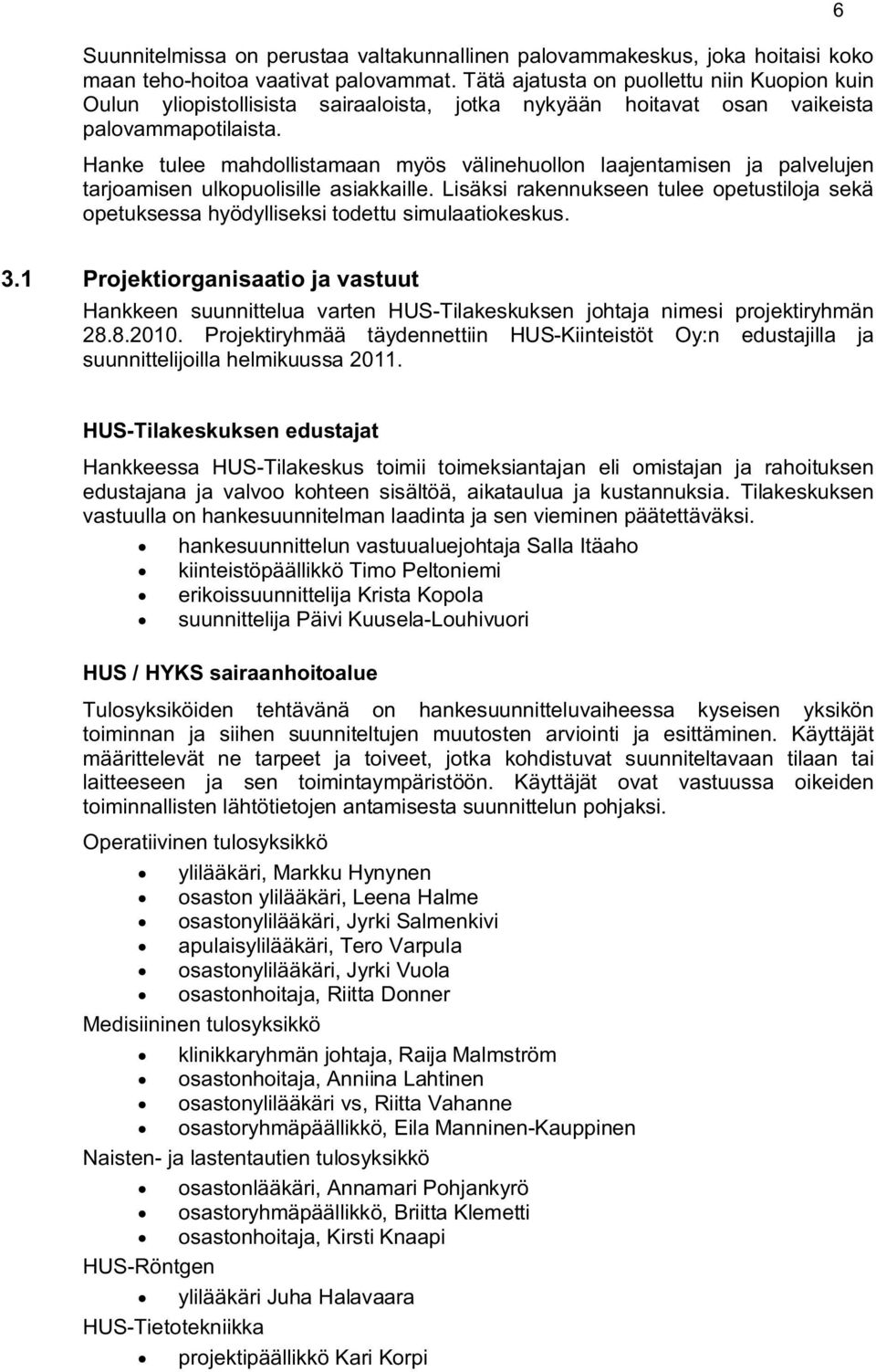 Hanke tulee mahdollistamaan myös välinehuollon laajentamisen ja palvelujen tarjoamisen ulkopuolisille asiakkaille.