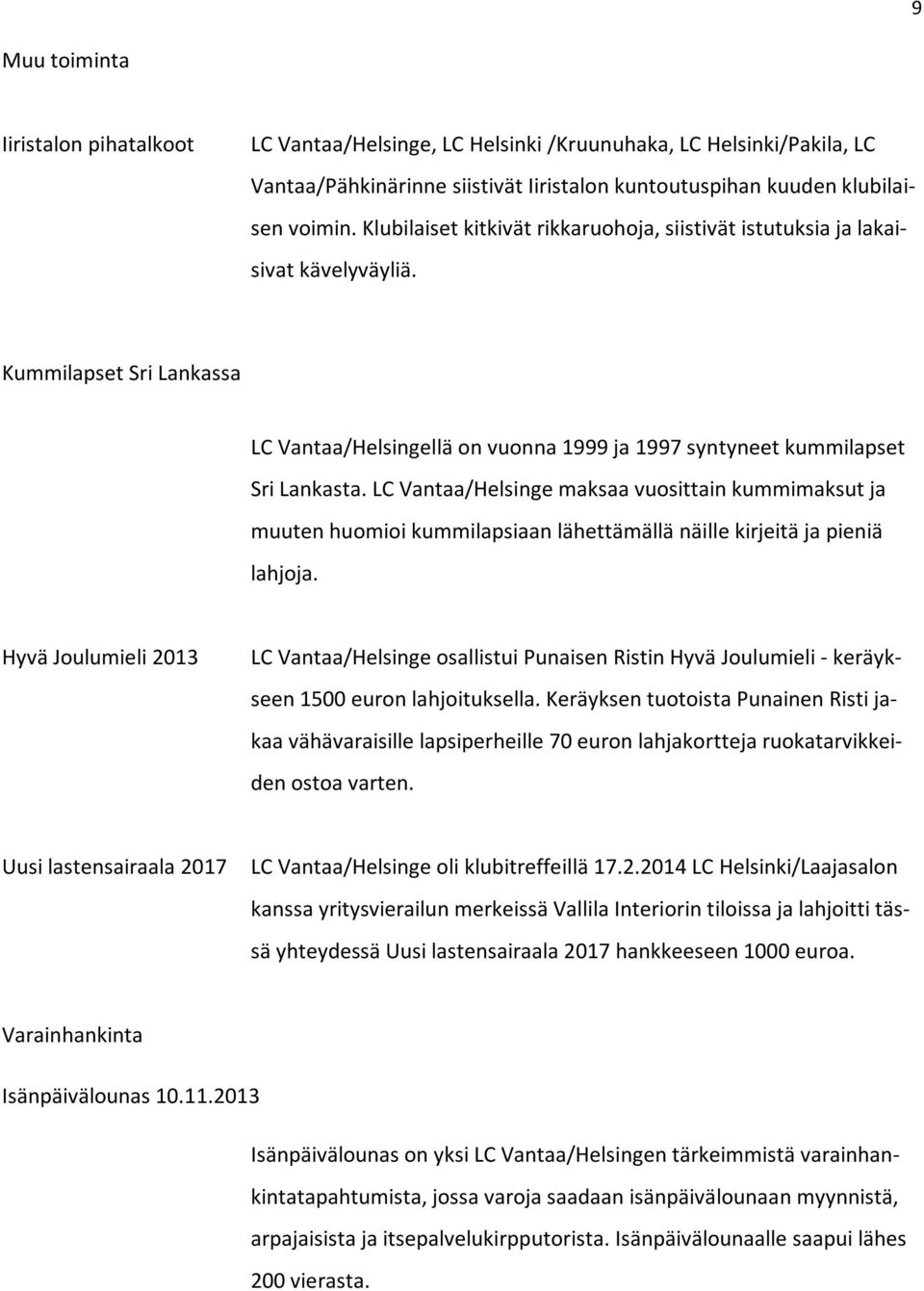 LC Vantaa/Helsinge maksaa vuosittain kummimaksut ja muuten huomioi kummilapsiaan lähettämällä näille kirjeitä ja pieniä lahjoja.