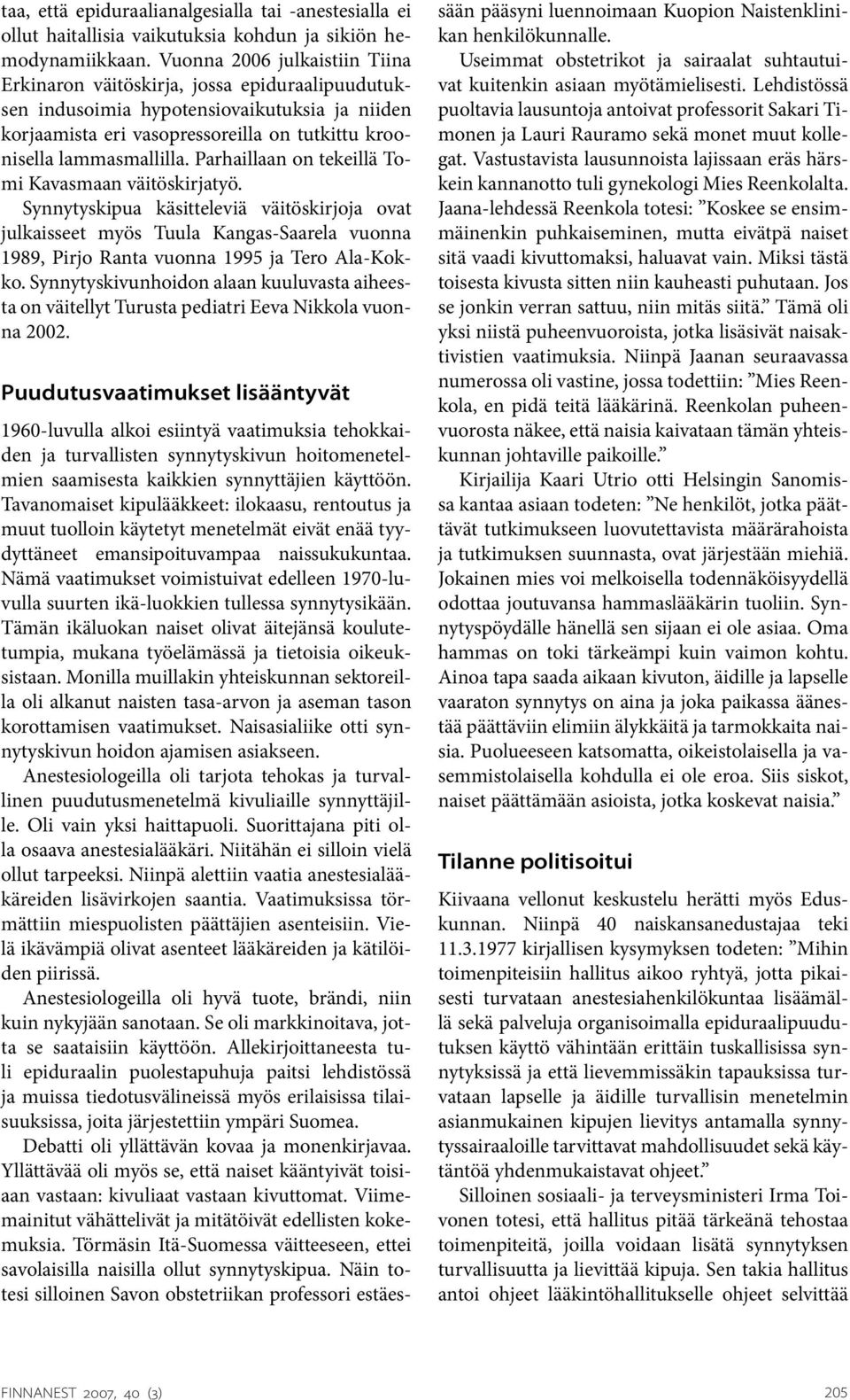 Parhaillaan on tekeillä Tomi Kavasmaan väitöskirjatyö. Synnytyskipua käsitteleviä väitöskirjoja ovat julkaisseet myös Tuula Kangas-Saarela vuonna 1989, Pirjo Ranta vuonna 1995 ja Tero Ala-Kokko.