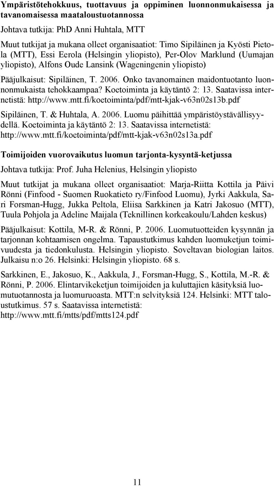 Onko tavanomainen maidontuotanto luonnonmukaista tehokkaampaa? Koetoiminta ja käytäntö 2: 13. Saatavissa internetistä: http://www.mtt.fi/koetoiminta/pdf/mtt-kjak-v63n02s13b.pdf Sipiläinen, T.