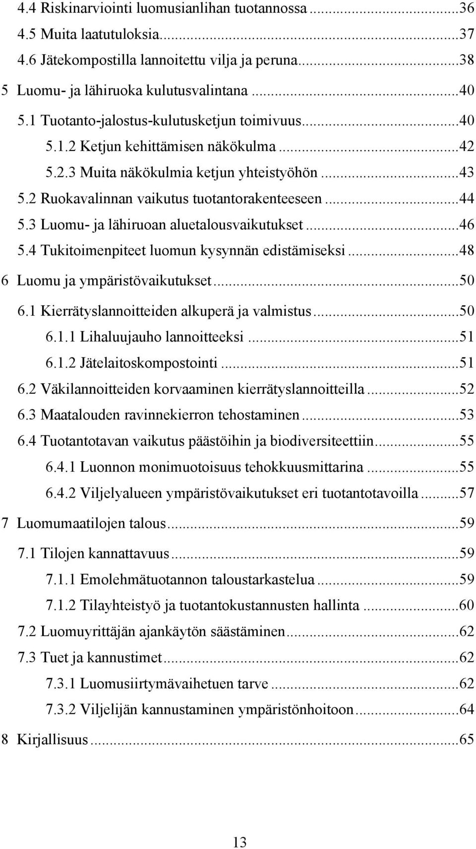 3 Luomu- ja lähiruoan aluetalousvaikutukset...46 5.4 Tukitoimenpiteet luomun kysynnän edistämiseksi...48 6 Luomu ja ympäristövaikutukset...50 6.1 Kierrätyslannoitteiden alkuperä ja valmistus...50 6.1.1 Lihaluujauho lannoitteeksi.