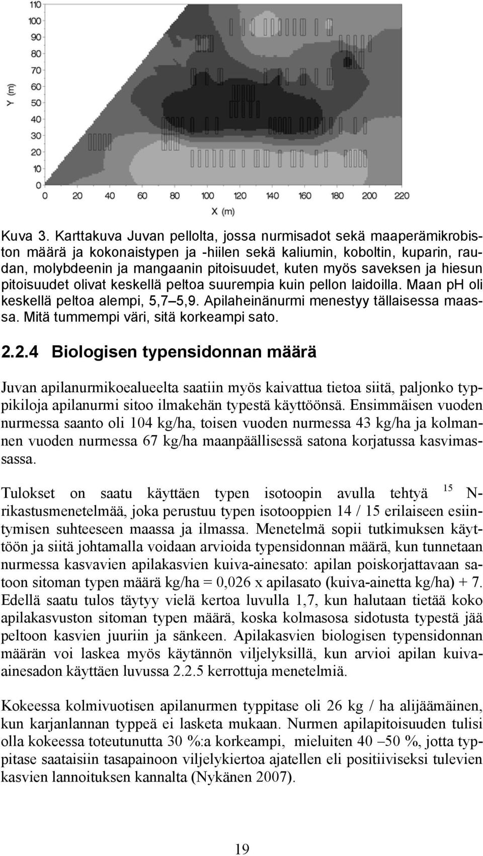 saveksen ja hiesun pitoisuudet olivat keskellä peltoa suurempia kuin pellon laidoilla. Maan ph oli keskellä peltoa alempi, 5,7 5,9. Apilaheinänurmi menestyy tällaisessa maassa.