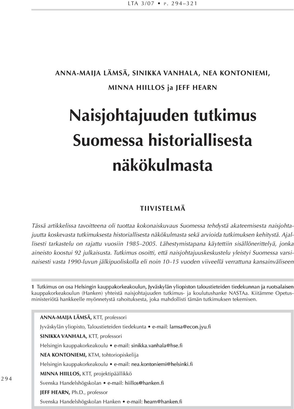 oli tuottaa kokonaiskuvaus Suomessa tehdystä akateemisesta naisjohtajuutta koskevasta tutkimuksesta historiallisesta näkökulmasta sekä arvioida tutkimuksen kehitystä.