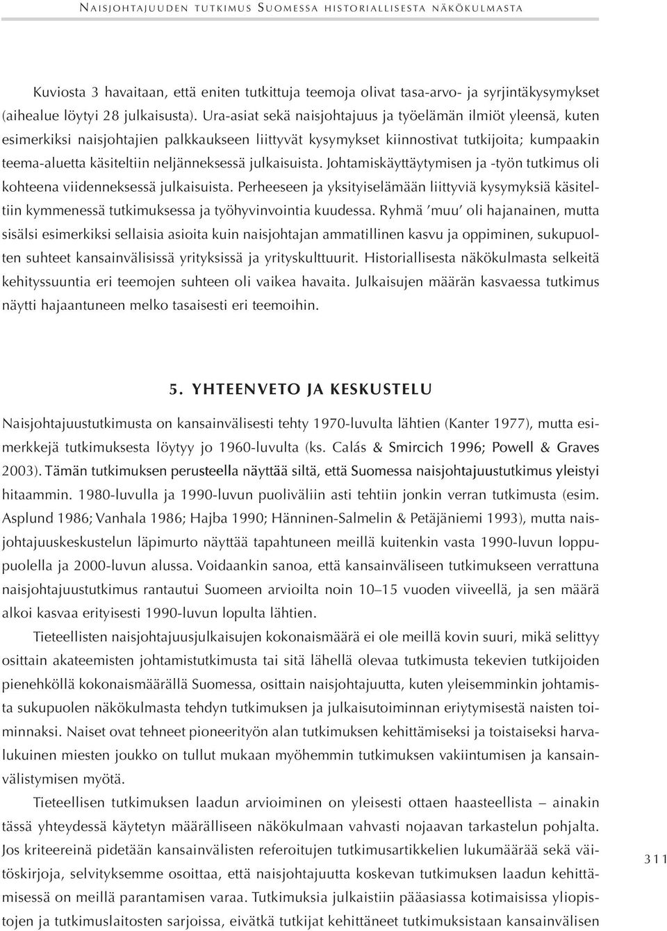 Yhteenveto ja keskustelu N h hty 1970- h (K 1977) - öytyy jo 1960- (. C á & S h Smircich 1996; P w Powell & G G 2003). S S h h h.