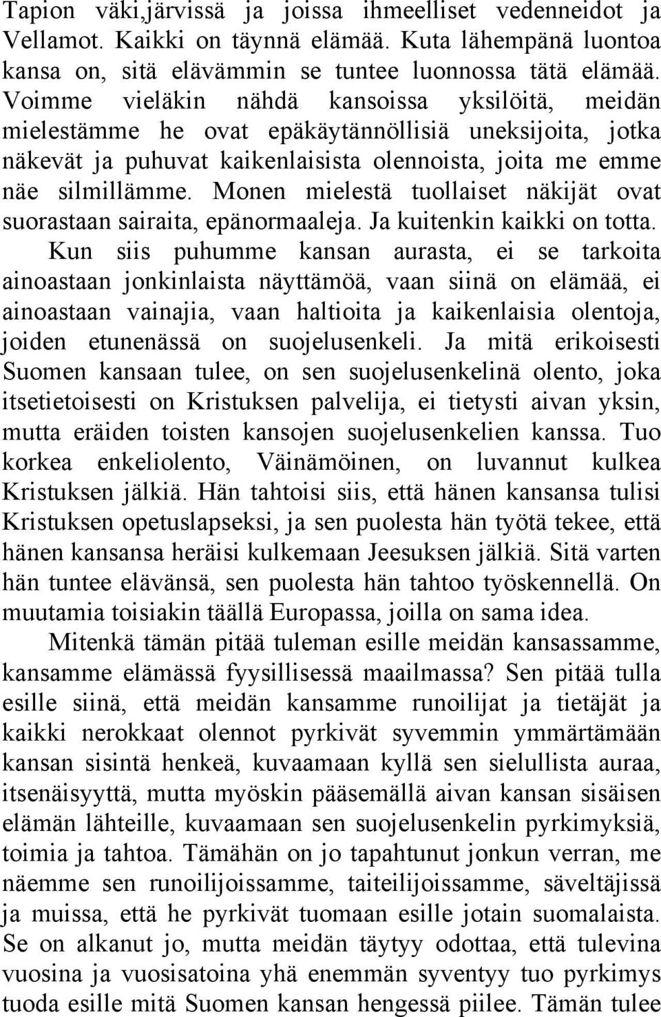 Monen mielestä tuollaiset näkijät ovat suorastaan sairaita, epänormaaleja. Ja kuitenkin kaikki on totta.