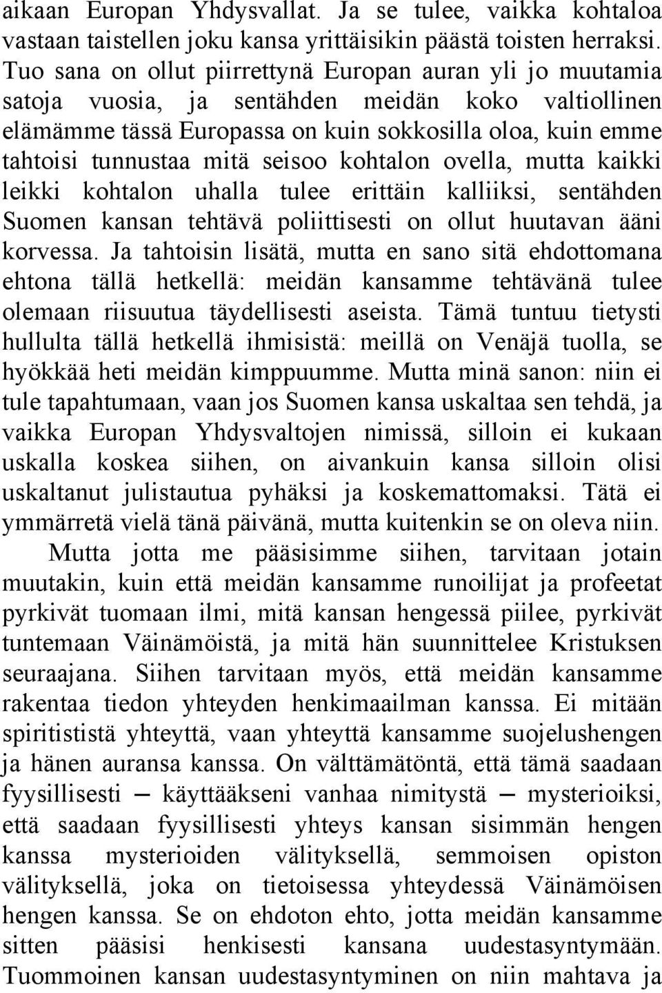 seisoo kohtalon ovella, mutta kaikki leikki kohtalon uhalla tulee erittäin kalliiksi, sentähden Suomen kansan tehtävä poliittisesti on ollut huutavan ääni korvessa.