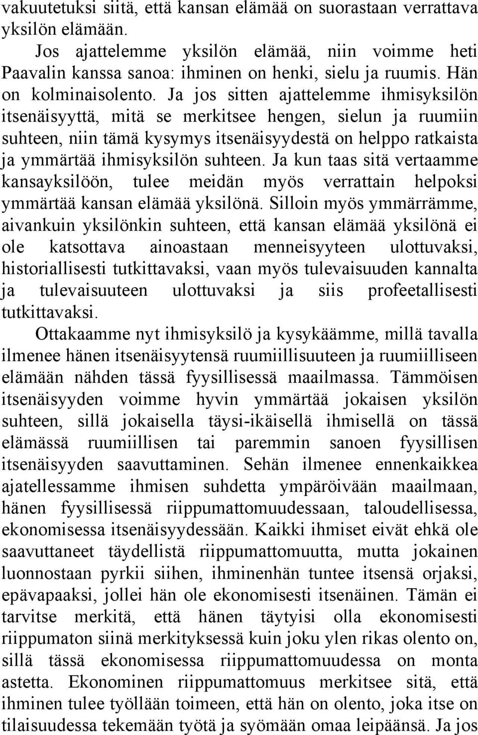 Ja jos sitten ajattelemme ihmisyksilön itsenäisyyttä, mitä se merkitsee hengen, sielun ja ruumiin suhteen, niin tämä kysymys itsenäisyydestä on helppo ratkaista ja ymmärtää ihmisyksilön suhteen.