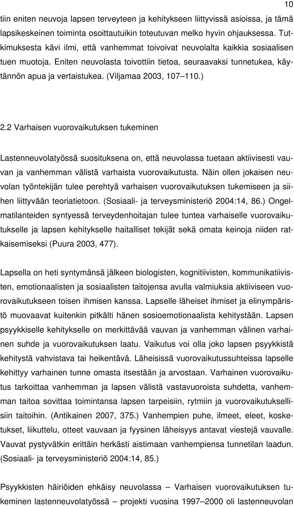 (Viljamaa 2003, 107 110.) 2.2 Varhaisen vuorovaikutuksen tukeminen Lastenneuvolatyössä suosituksena on, että neuvolassa tuetaan aktiivisesti vauvan ja vanhemman välistä varhaista vuorovaikutusta.