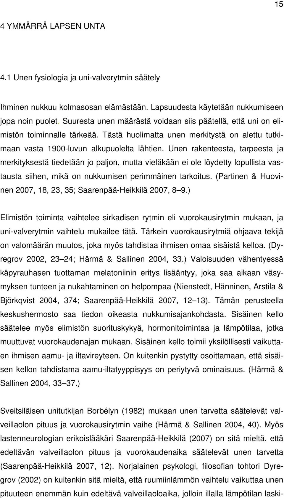 Unen rakenteesta, tarpeesta ja merkityksestä tiedetään jo paljon, mutta vieläkään ei ole löydetty lopullista vastausta siihen, mikä on nukkumisen perimmäinen tarkoitus.