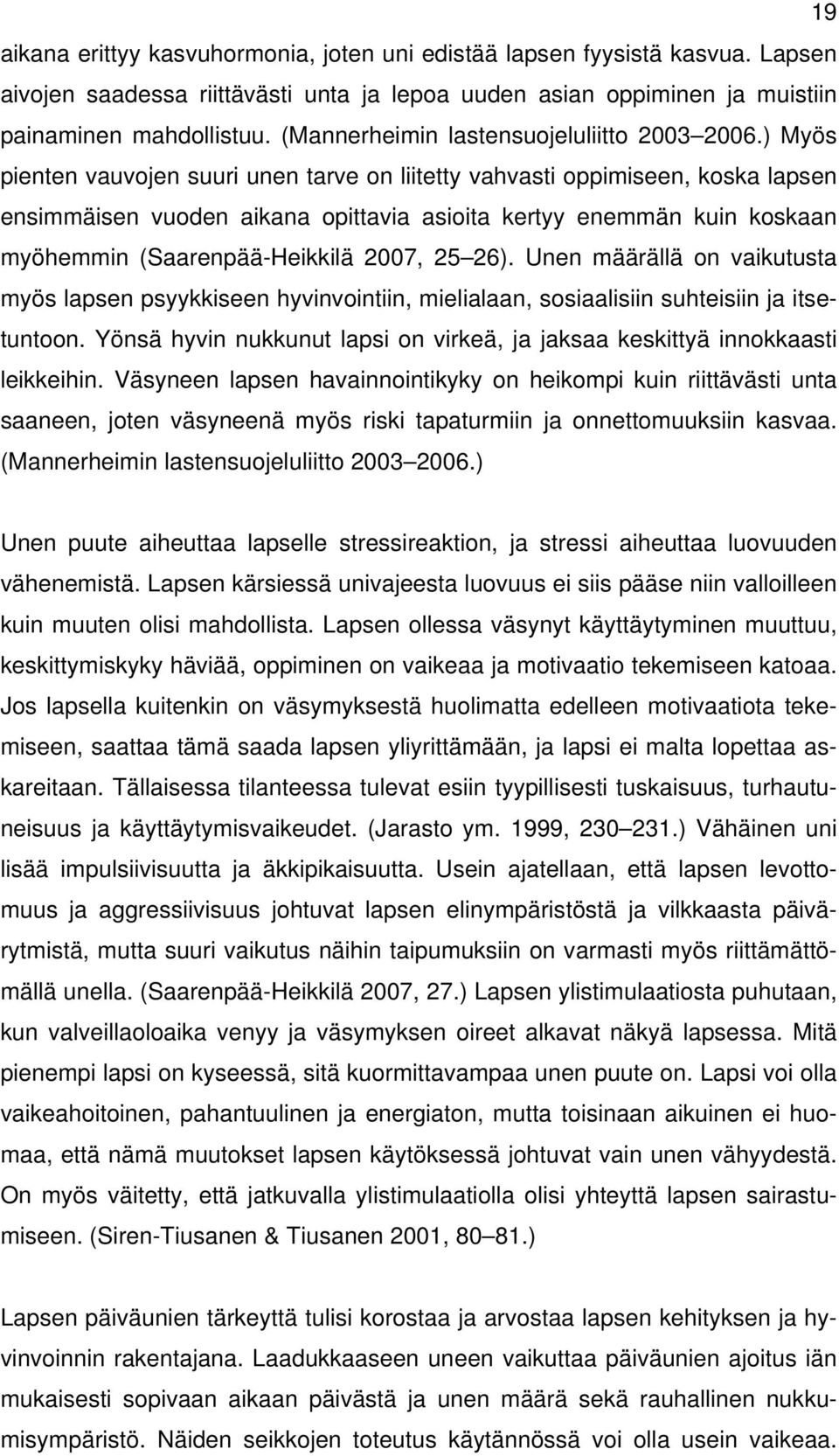 ) Myös pienten vauvojen suuri unen tarve on liitetty vahvasti oppimiseen, koska lapsen ensimmäisen vuoden aikana opittavia asioita kertyy enemmän kuin koskaan myöhemmin (Saarenpää-Heikkilä 2007, 25