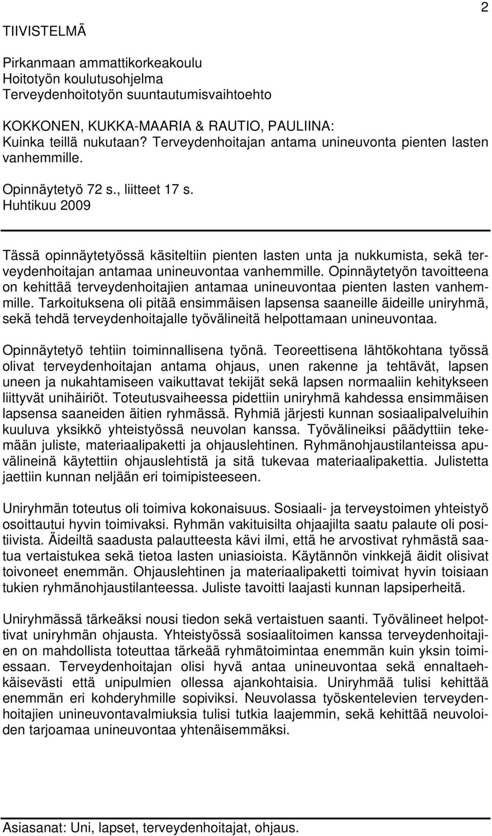 Huhtikuu 2009 Tässä opinnäytetyössä käsiteltiin pienten lasten unta ja nukkumista, sekä terveydenhoitajan antamaa unineuvontaa vanhemmille.