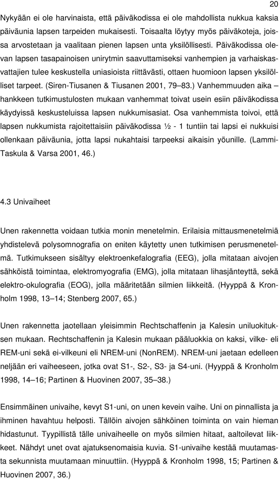 Päiväkodissa olevan lapsen tasapainoisen unirytmin saavuttamiseksi vanhempien ja varhaiskasvattajien tulee keskustella uniasioista riittävästi, ottaen huomioon lapsen yksilölliset tarpeet.